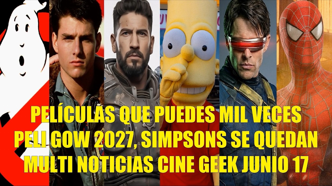 PELÍCULAS QUE PUEDES VER MIL VECES, PELI GEARS 2027, SIMPSONS SE QUEDAN, NOTICIAS CINE GEEK JUNIO 17