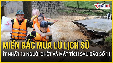 Mưa lũ lịch sử "nhấn chìm" miền Bắc: It nhất 13 người chết và mất tích sau bão số 11 | VietNamNet