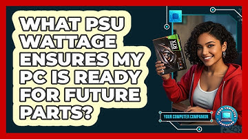 What PSU Wattage Ensures My PC Is Ready For Future Parts? - Your Computer Companion