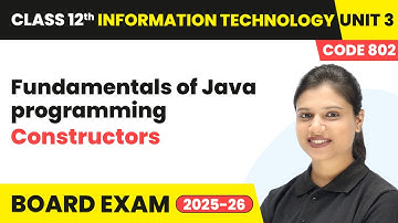 Constructors - Fundamentals of Java programming | Class 12th IT Unit 3 (Code 802) Part B | CBSE 2025