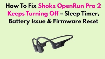 How To Fix Shokz OpenRun Pro 2 Keeps Turning Off – Sleep Timer, Battery Issue & Firmware Reset