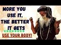 Sadhguru - Only by using this body, you can keep it well !