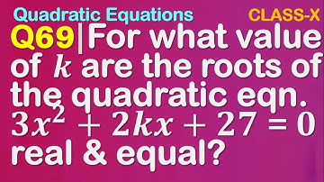 Q69 | For what values of k are the roots of the quadratic equation 3x2 + 2kx + 27 = 0 real and equal