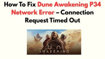 How to Fix Dune Awakening P34 Network Error – Connection Request Timed Out