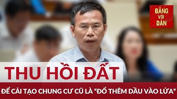 Không nên thu hồi đất để cải tạo chung cư cũ | Đảng với Dân