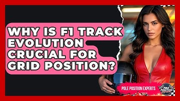 Why Is F1 Track Evolution Crucial For Grid Position? - Pole Position Experts