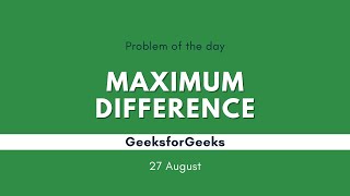 POTD- 27/08/2024 | Maximum Difference | Problem of the Day | GeeksforGeeks