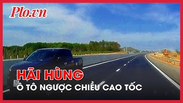 Camera ghi cảnh xe ô tô chạy ngược chiều trên cao tốc - PLO