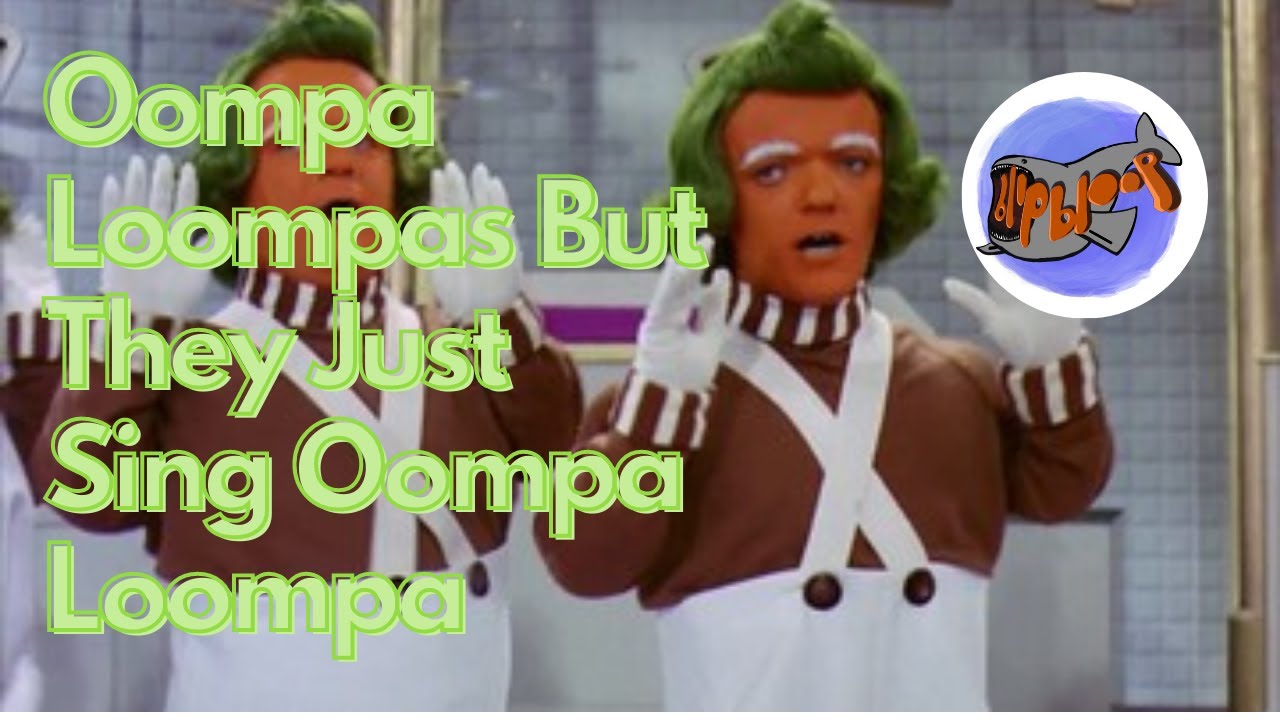 Oompa Loompas But They Just Sing Oompa Loompa YouTube