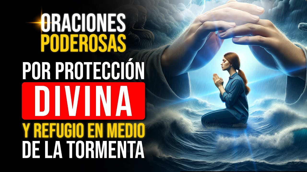 Oraciones Poderosas - DIOS TE PROTEGERÁ Y GUARDARÁ EN MEDIO DE LA TORMENTA