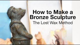 How To Make A Bronze Sculpture - The Lost Wax Method