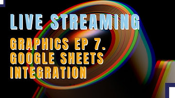 Guide to Live Graphics: Ep 7. Google Sheets Integration