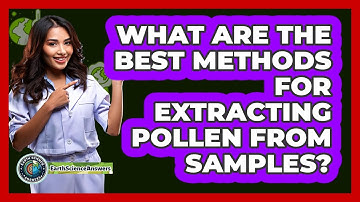 What Are The Best Methods For Extracting Pollen From Samples? - Earth Science Answers