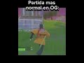 Partida mas normal fortnite OG: