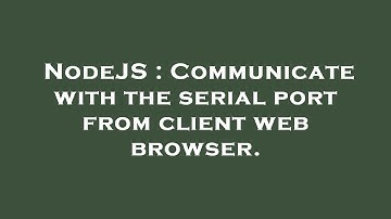 NodeJS : Communicate with the serial port from client web browser.
