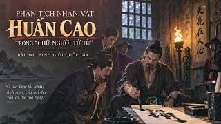 PHÂN TÍCH NHÂN VẬT HUẤN CAO TRONG “CHỮ NGƯỜI TỬ TÙ'