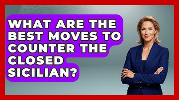 What Are The Best Moves To Counter The Closed Sicilian? - The Chess Codex
