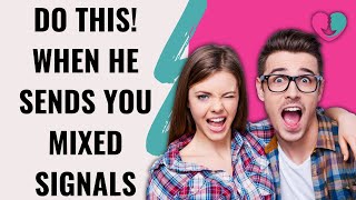 What Does it Mean When He Sends You Mixed Signals? | Examples of Mixed Signals and What To Do