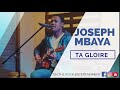 Ta gloire  joseph mbaya