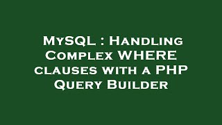 MySQL : Handling Complex WHERE clauses with a PHP Query Builder