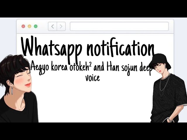 Notification WhatsApp Aegyo Korea Otokeh² and Han Sojun Deep Voice class=
