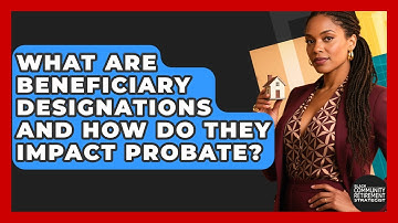 What Are Beneficiary Designations And How Do They Impact Probate?
