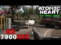 Atomic Heart | RX 7900 XTX | Ryzen 7 5800X3D | 4K - 1440p - 1080p | Max Settings