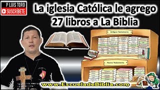 La iglesia Católica le agrego 27 libros a La Biblia - P LUIS TORO