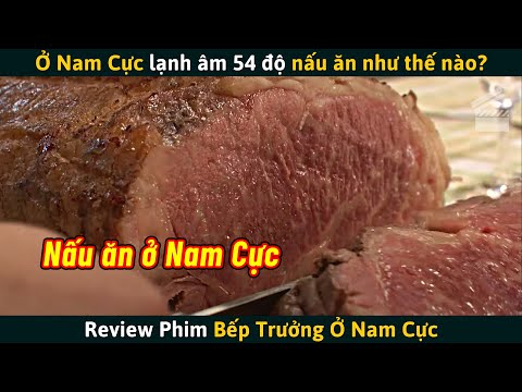 [Review Phim] Ở Nam Cực Lạnh Âm 54 Độ Thì Nấu Ăn Như Thế Nào?