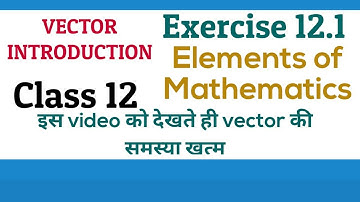 [PDF] Vector Introduction | Class 12 | Exercise 12.1 | Elements of Mathematics and NCERT
