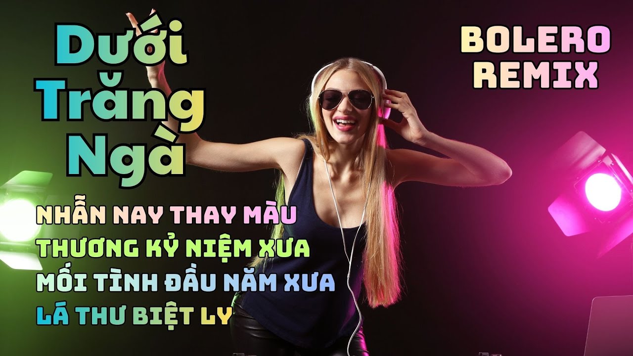 Nhạc Bolero Remix - Dưới Trăng Ngà x Nhẫn Nay Thay Màu x Mối Tình Đầu Năm Xưa x Lá Thư Biệt Ly ...