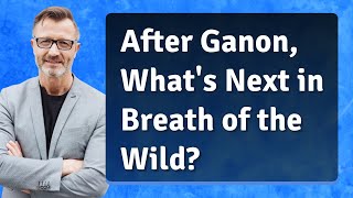 After Ganon, What's Next in Breath of the Wild?