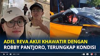 ADEL Reva Adik Robby Pantjoro Akui Takut Usai Kakaknya Alami Kecelakaan Mclaren, Terungkap Kondisi