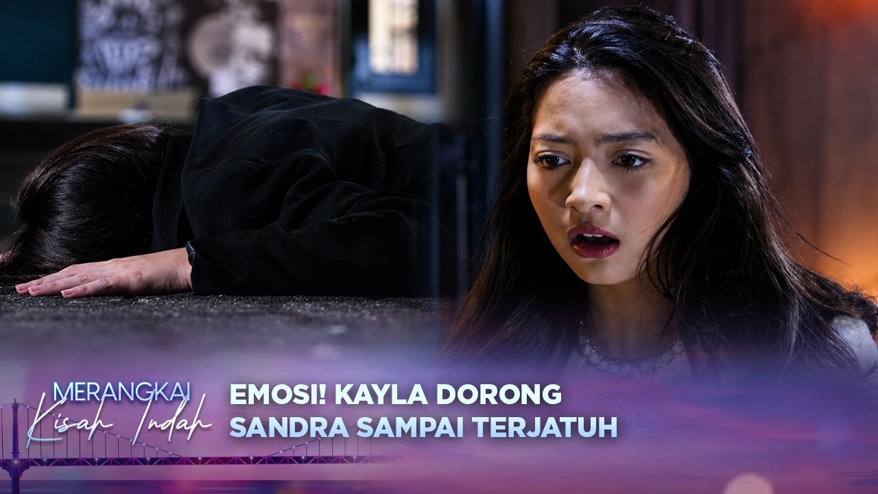Tak Tahan Emosi, Kayla Dorong Sandra Sampai Terjatuh?!