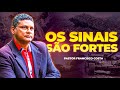 OS SINAIS SÃO FORTES PASTOR FRANCISCO COSTA