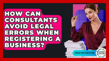 How Can Consultants Avoid Legal Errors When Registering A Business? - Consulting Career Hub