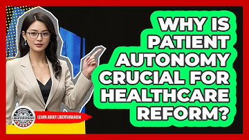 Why Is Patient Autonomy Crucial For Healthcare Reform? - Learn About Libertarianism