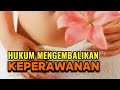 Hukum mengembalikan keperawanan yang sudah hilang 