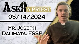 Ask A Priest Live with Father Joseph Dalimata, FSSP - 5\/14\/24