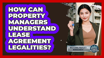 How Can Property Managers Understand Lease Agreement Legalities? - Mastering Property Management