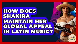 How Does Shakira Maintain Her Global Appeal In Latin Music? - Latin Music Revolution