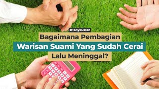 Bagaimana Pembagian Warisan Suami Yang Sudah Cerai Lalu Meninggal