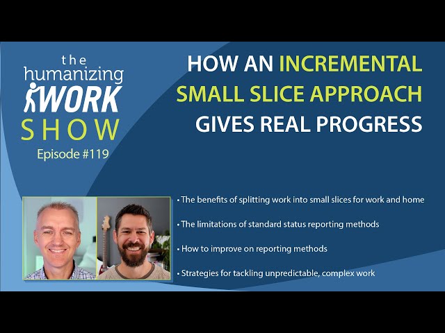 How an Incremental, Small Slice Approach Gives Real Progress | Humanizing Work Show