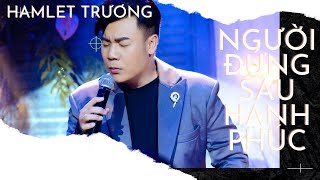 Người Đứng Sau Hạnh Phúc | Hamlet Trương