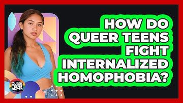 How Do Queer Teens Fight Internalized Homophobia? - Queer Teens United