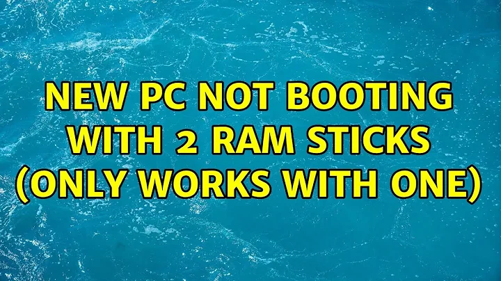 New pc not booting with 2 RAM sticks (only works with one) (2 Solutions!!)