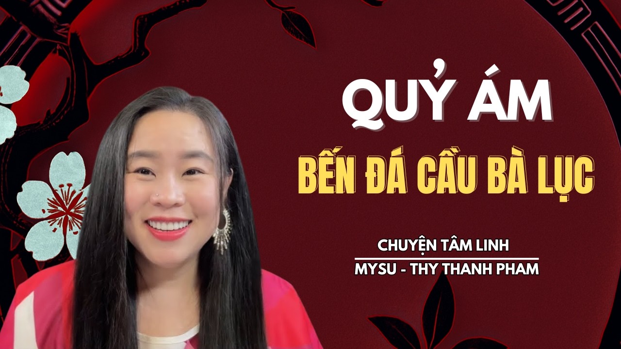 CHUYỆN MA KHÔNG QUẢNG CÁO: Quỷ Ám Bến Đá Cầu Bà Lục - Chuyện Tâm Linh | MySu Thy Thanh Pham