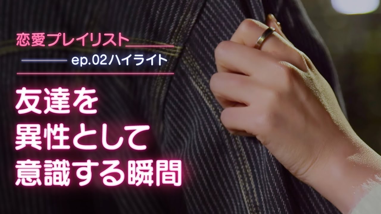 恋愛プレイリストep 02予告 友達を異性として意識する瞬間 Youtube