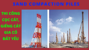 Giếng Cát, Cọc Cát Đầm Chặt Gia Cố Đất Yếu - Sand Compaction Pile - SCP | Construction Site