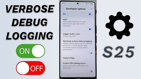 🐞 Enable Verbose Debug Logging! (Galaxy S25/S25+/Ultra) ⚙️